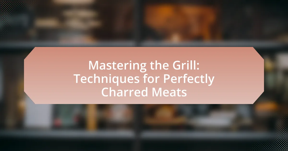 Mastering the Grill: Techniques for Perfectly Charred Meats
