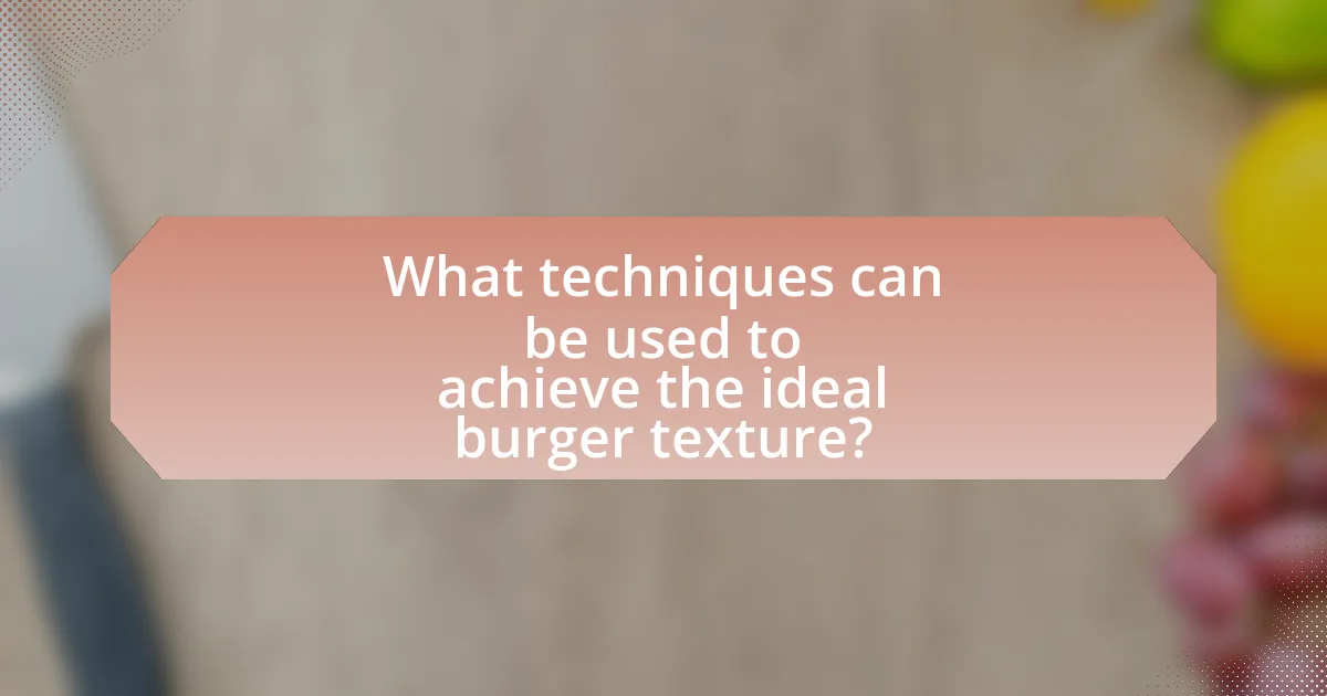 What techniques can be used to achieve the ideal burger texture?
